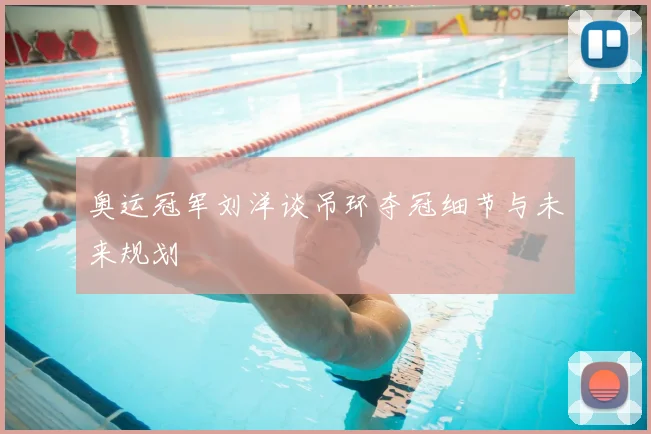 奥运冠军刘洋谈吊环夺冠细节与未来规划