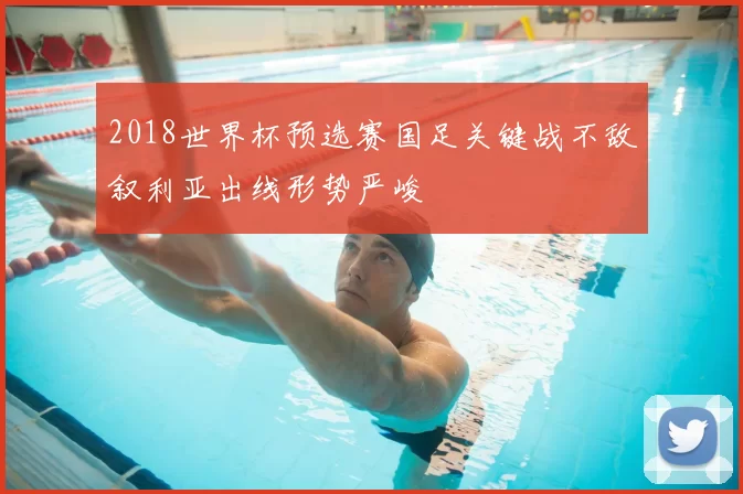 2018世界杯预选赛国足关键战不敌叙利亚出线形势严峻