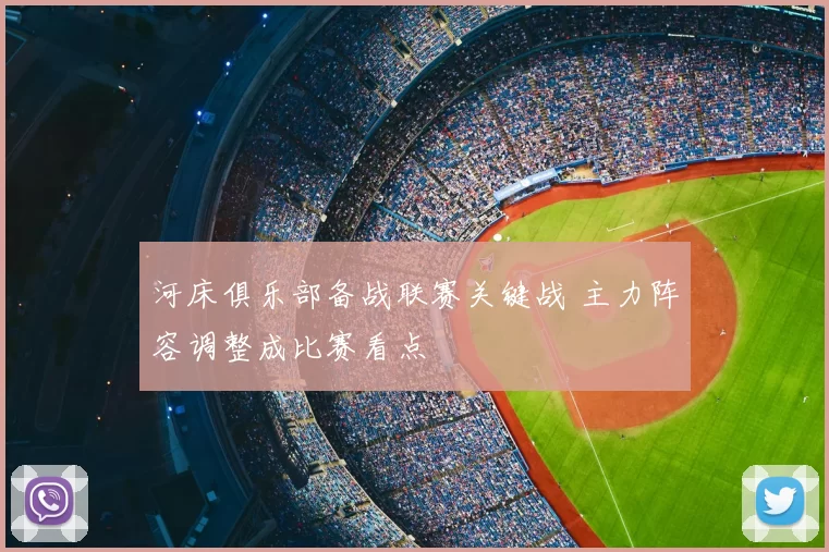 河床俱乐部备战联赛关键战 主力阵容调整成比赛看点