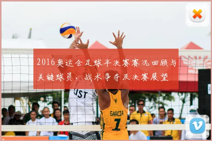 2016奥运会足球半决赛赛况回顾与关键球员、战术争夺及决赛展望