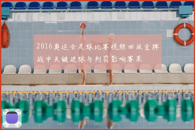 2016奥运会足球比赛视频回放金牌战中关键进球与判罚影响赛果
