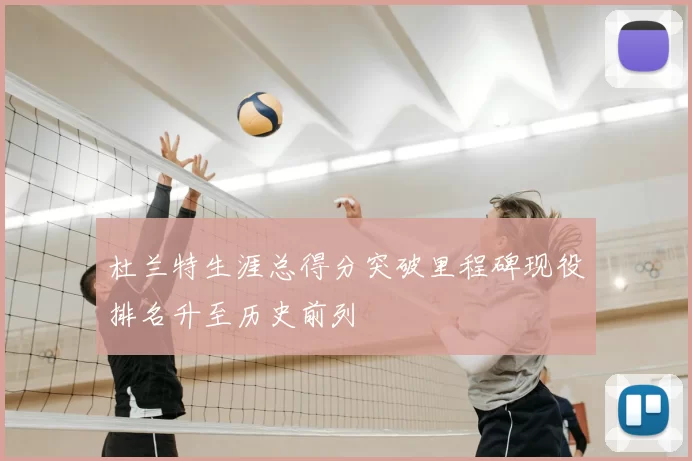 杜兰特生涯总得分突破里程碑现役排名升至历史前列